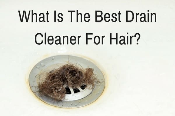 Best Drain Cleaner For Hair - Unclog Drain In Seconds 